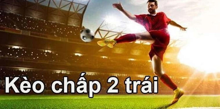 Giải Mã Kèo Chấp 2 Trái Và Cách Thức Đầu Tư An Toàn Cho Chuyên Gia