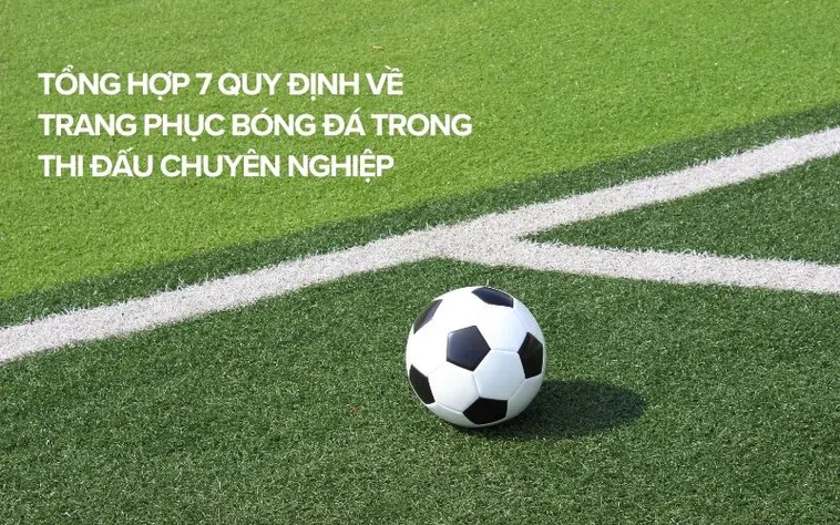Tối Ưu Hiệu Suất Thi Đấu Với Quy Định Về Trang Phục Bóng Đá Chuẩn Quốc Tế