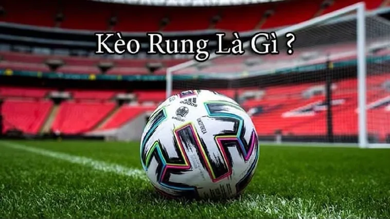 Chinh Phục Nghệ Thuật Đầu Tư Hiệu Quả Với Kèo Rung Trong Bóng Đá